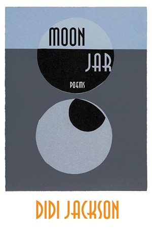 Moon Jar by Didi Jackson, Red Hen Press, 80 pages. $16.95.