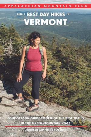 AMC's Best Day Hikes in Vermont by Jen Roberts, published by Appalachian Mountain Club Books in 2018. $19.95. - COURTESY