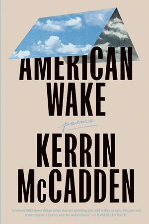 American Wake by Kerrin McCadden, Black Sparrow Press, 104 pages. $16.95. - COURTESY