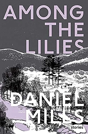 Among the Lilies by Daniel Mills, Undertow Publications, 260 pages, $19.99. - COURTESY