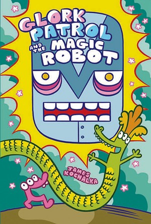 Glork Patrol: Glork Patrol and the Magic Robot  by James Kockalka - COURTESY