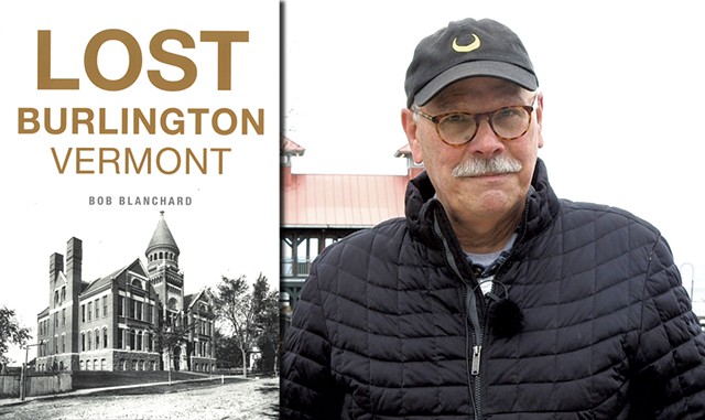 Bob Blanchard | Lost Burlington, Vermont by Bob Blanchard, the History Press. 128 pages. $23.99. - FILE: EVA SOLLBERGER | COURTESY