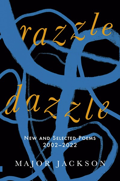 Razzle Dazzle: New and Selected Poems 2002&ndash;2022 by Major Jackson, W. W. Norton, 288 pages. $26.95. - COURTESY