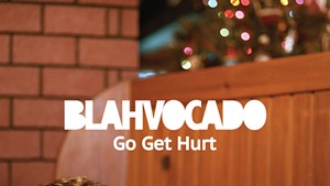 Blahvacado, Go get Hurt