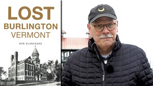 Bob Blanchard | Lost Burlington, Vermont by Bob Blanchard, the History Press. 128 pages. $23.99.